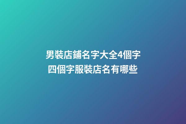 男裝店鋪名字大全4個字 四個字服裝店名有哪些-第1張-店鋪起名-玄機派